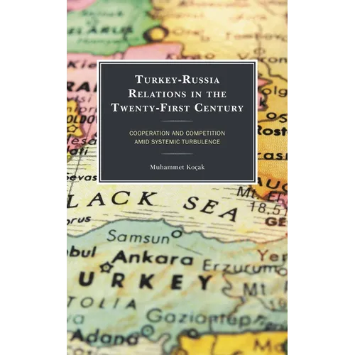 Turkey-Russia Relations in the Twenty-First Century: Cooperation and Competition Amid Systemic Turbulence