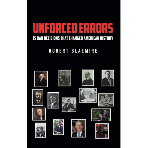 Unforced Errors: 15 Bad Decisions That Changed American History