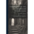 The Pulpit of the American Revolution: Or, the Political Sermons of the Period of 1776: With a Historical Introduction, Notes, and Illustrations