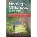 Healing from Childhood Abuse: Understanding the Effects, Taking Control to Recover