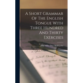 A Short Grammar Of The English Tongue With Three Hundred And Thirty Exercises