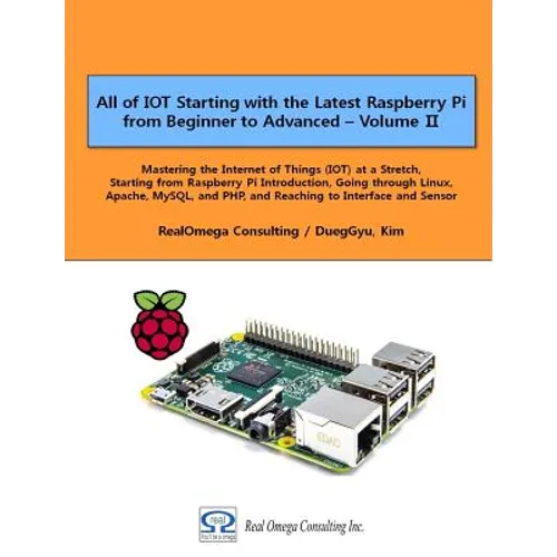 All of IOT Starting with the Latest Raspberry Pi from Beginner to Advanced - Volume 2: Mastering the Internet of Things (IOT) at a Stretch, Starting f