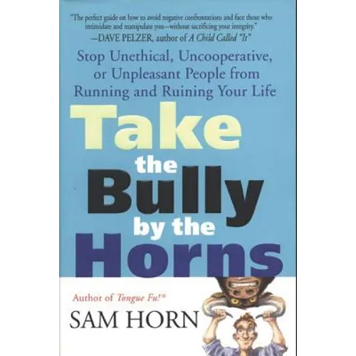 Take the Bully by the Horns: Stop Unethical, Uncooperative, or Unpleasant People from Running and Ruining Your Life