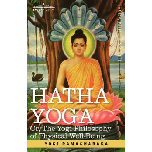 Hatha Yoga Or, the Yogi Philosophy of Physical Well-Being
