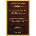 The Jesuit Relations And Allied Documents: Travels And Explorations Of The Jesuit Missionaries In North America 1610-1791