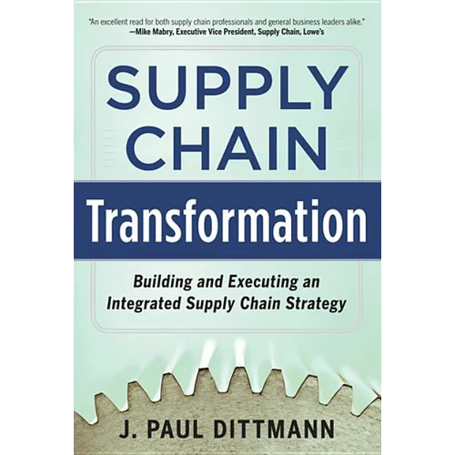 Supply Chain Transformation: Building and Executing an Integrated Supply Chain Strategy