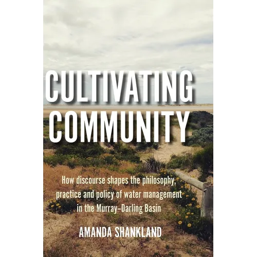 Cultivating Community: How discourse shapes the philosophy, practice and policy of water management in the Murray-Darling Basin