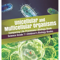 Unicellular and Multicellular Organisms Comparing Life Processes Biology Book Science Grade 7 Children's Biology Books