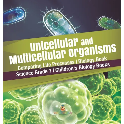 Unicellular and Multicellular Organisms Comparing Life Processes Biology Book Science Grade 7 Children's Biology Books