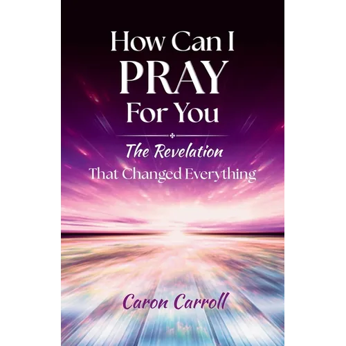 How Can I Pray for You: The Revelation that Changed Everything