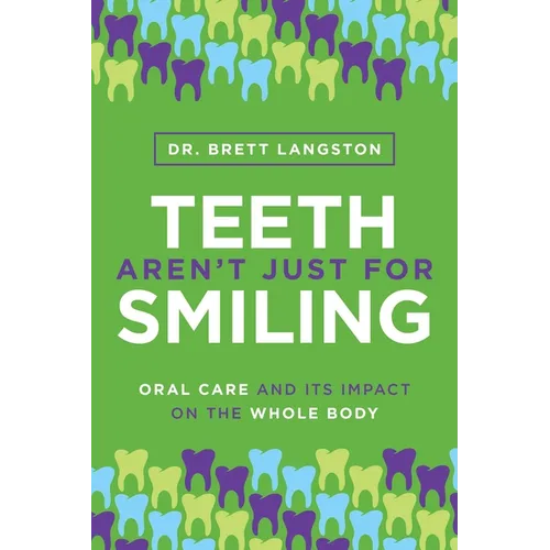 Teeth Aren't Just for Smiling: Oral Care and Its Impact on the Whole Body