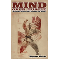 Mind Over Muscle: Writings from the Founder of Judo