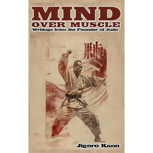 Mind Over Muscle: Writings from the Founder of Judo