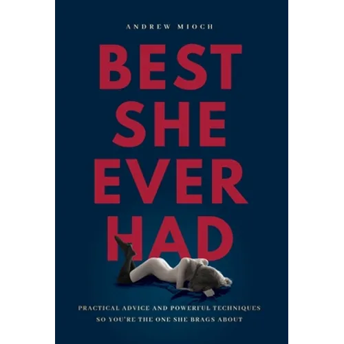 Best She Ever Had: Practical Advice and Powerful Techniques So You're the One She Brags About