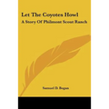 Let The Coyotes Howl: A Story Of Philmont Scout Ranch