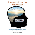 A Natural Afterlife Discovered: The Newfound, Psychological Reality That Awaits Us at Death