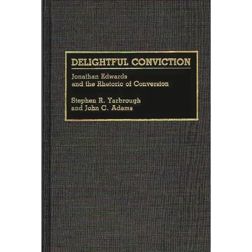 Delightful Conviction: Jonathan Edwards and the Rhetoric of Conversion
