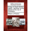 Eulogy on Hugh Swinton Legaré: Delivered, at the Request of the City of Charleston.