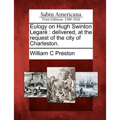 Eulogy on Hugh Swinton Legaré: Delivered, at the Request of the City of Charleston.
