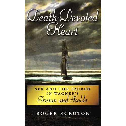 Death-Devoted Heart: Sex and the Sacred in Wagner's Tristan and Isolde