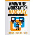 VMware Workstation Made Easy: Virtualization for Everyone
