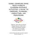 School Counselors Share Their Favorite Classroom Guidance Activities: A Guide To: A Guide To Choosing, Planning, Conducting, and Processing