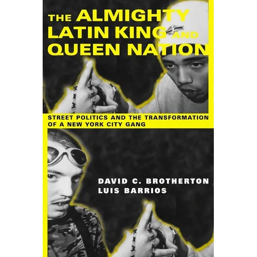 The Almighty Latin King and Queen Nation: Street Politics and the Transformation of a New York City Gang