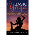 Basic Yoga for Weight Loss: 11 Basic Sequences for Losing Weight with Yoga
