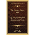 The Country Dance Book: The Old-Fashioned Square Dance, Its History, Lore, Variations And Its Callers