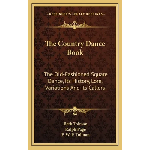 The Country Dance Book: The Old-Fashioned Square Dance, Its History, Lore, Variations And Its Callers