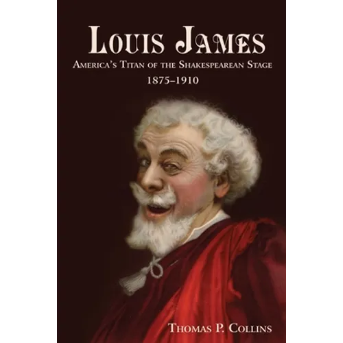 Louis James: America's Titan of the Shakespearean Stage, 1875-1910