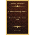 Catholic Literary France: From Verlaine To The Present Time