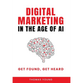 Digital Marketing in the Age of AI: Get Found, Get Heard
