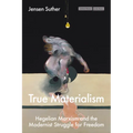 True Materialism: Hegelian Marxism and the Modernist Struggle for Freedom