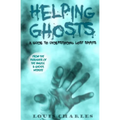 Helping Ghosts: A Guide to Understanding Lost Spirits from Angels & Ghosts