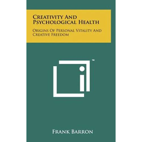 Creativity And Psychological Health: Origins Of Personal Vitality And Creative Freedom