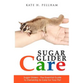 Sugar Gliders: The Essential Guide to Ownership & Care for Your Pet
