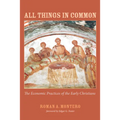 All Things in Common: The Economic Practices of the Early Christians