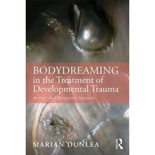 Bodydreaming in the Treatment of Developmental Trauma: An Embodied Therapeutic Approach