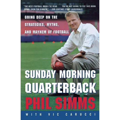 Sunday Morning Quarterback: Going Deep on the Strategies, Myths, and Mayhem of Football