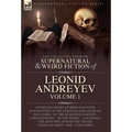 The Collected Supernatural and Weird Fiction of Leonid Andreyev: Fourteen Short Stories and Four Novelettes of the Strange and Unusual Including 'At t