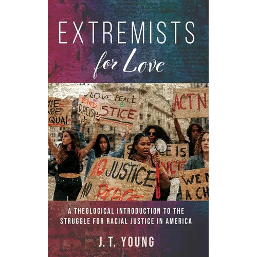 Extremists for Love: A Theological Introduction to the Struggle for Racial Justice in America