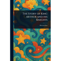 The Story of King Arthur and His Knights