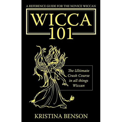 A Reference Guide for the Novice Wiccan: The Ultimate Crash Course in All Things Wiccan - Wicca 101