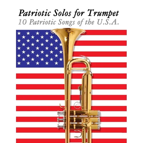 Patriotic Solos for Trumpet: 10 Patriotic Songs of the U.S.A.