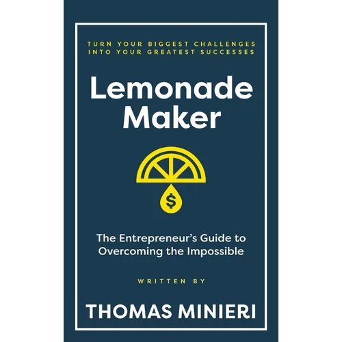 Lemonade Maker: The Entrepreneur's Guide to Overcoming the Impossible