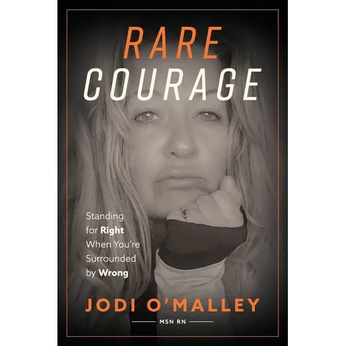 Rare Courage: Standing for Right When You're Surrounded by Wrong