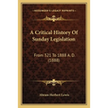 A Critical History Of Sunday Legislation: From 321 To 1888 A. D. (1888)