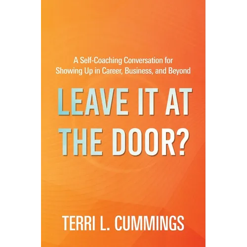 Leave It at the Door?: A Self-Coaching Conversation for Showing Up in Career, Business, and Beyond