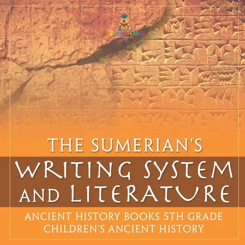 The Sumerians' Writing System and Literature - Ancient History Books 5th Grade Children's Ancient History